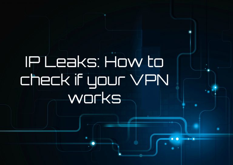 Fuites d'IP - comment vérifier si votre VPN fonctionne ?