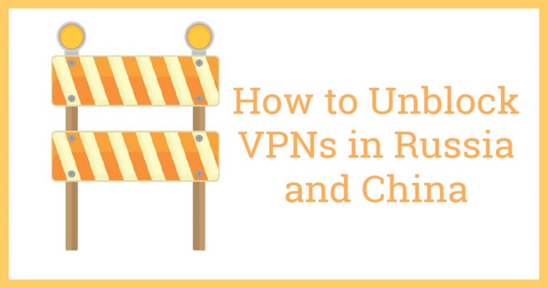 Comment débloquer les VPN en Russie et en Chine