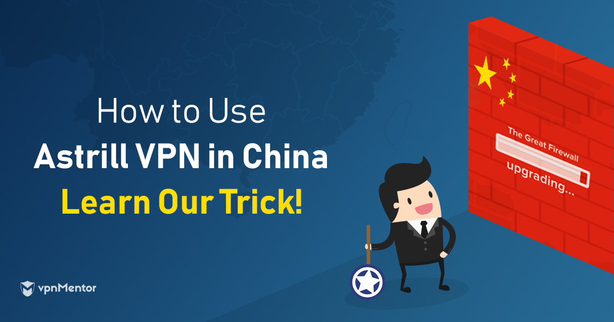 Astrill VPN marche en Chine, mais que avec cette astuce