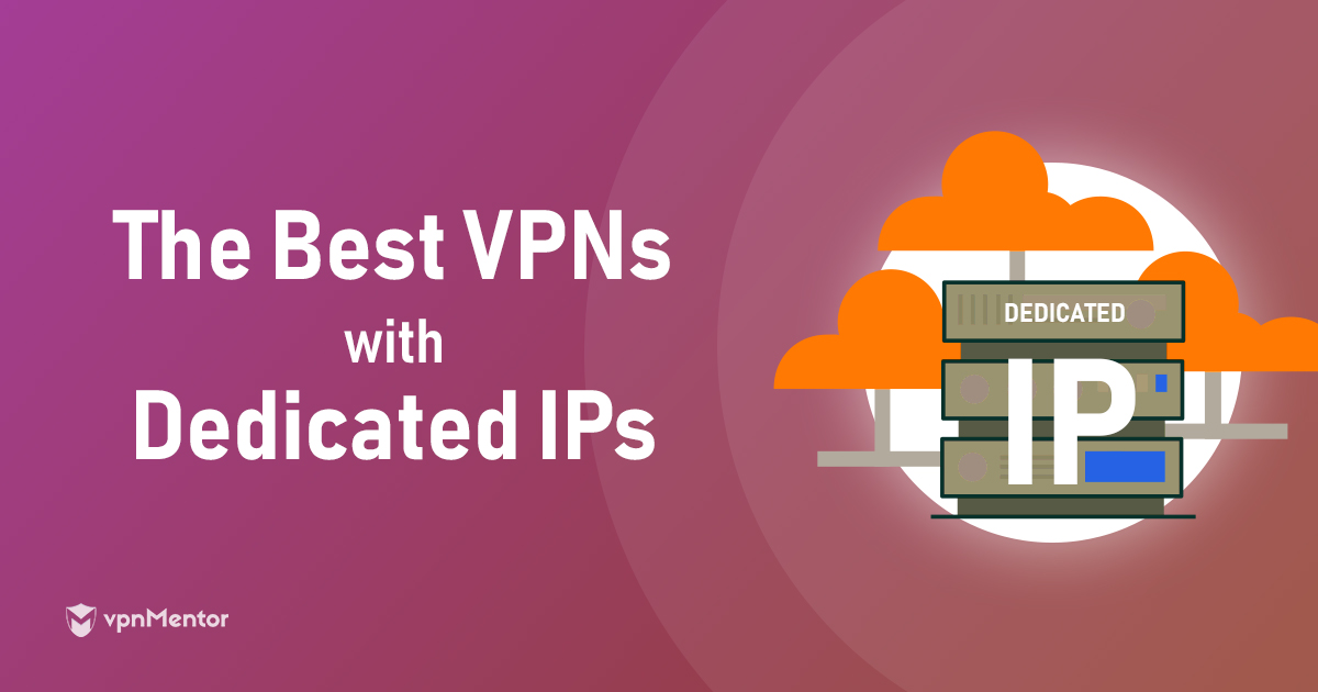 Les 5 meilleurs VPN avec des IP dédiées/statiques en 2024