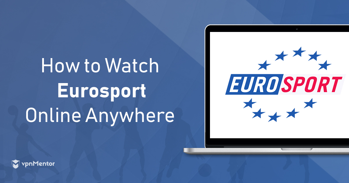 Les 4 meilleurs VPN pour Eurosport, où que vous soyez - 2023